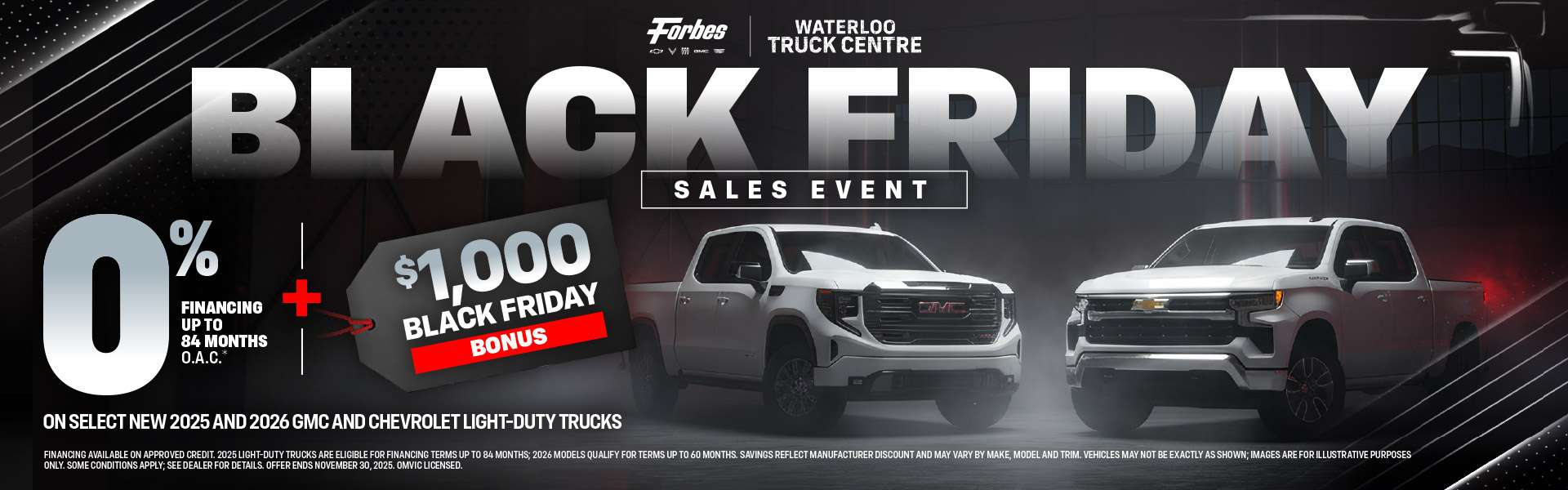 0% Financing Up To 84 Months O.A.C*Plus $1,000 Black Friday BonusOn Select New 2025 and 2026 GMC and Chevrolet Light-Duty Trucks